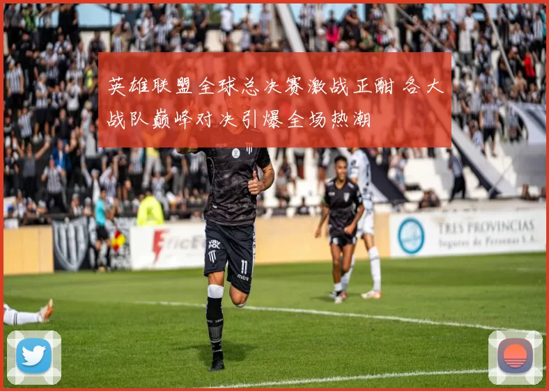 英雄联盟全球总决赛激战正酣 各大战队巅峰对决引爆全场热潮