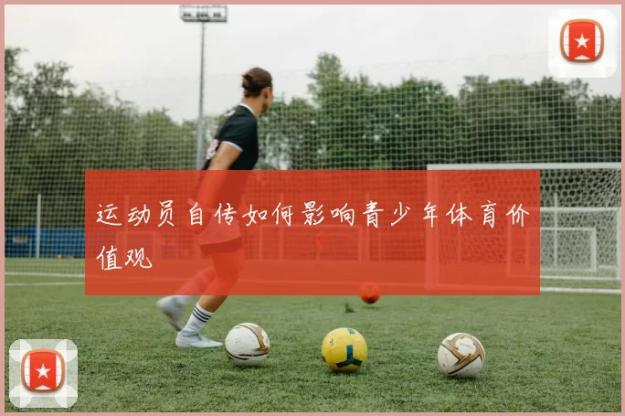 运动员自传如何影响青少年体育价值观