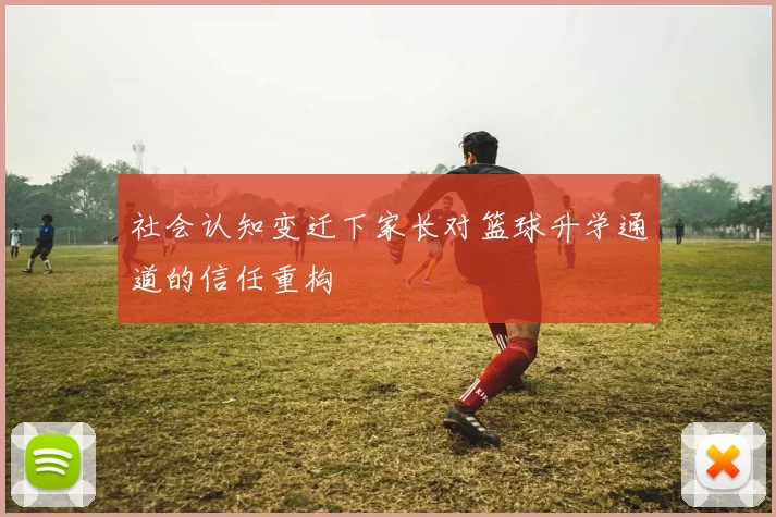 社会认知变迁下家长对篮球升学通道的信任重构