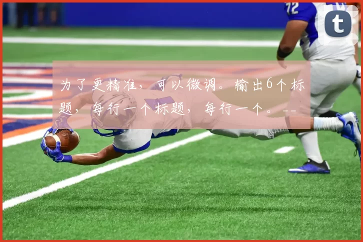 为了更精准，可以微调。输出6个标题，每行一个标题，每行一个。__think_5G+VR重塑赛事转播权竞争格局